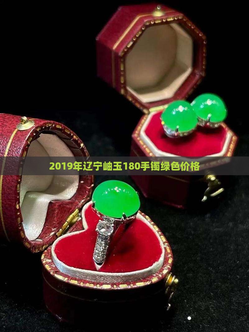2019年辽宁岫玉180手镯绿色价格