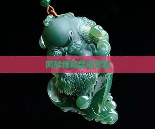 阿辉缅甸翡翠定制