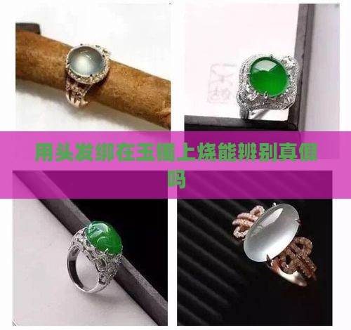 用头发绑在玉镯上烧能辨别真假吗