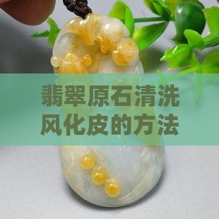 怎么洗翡翠风化皮