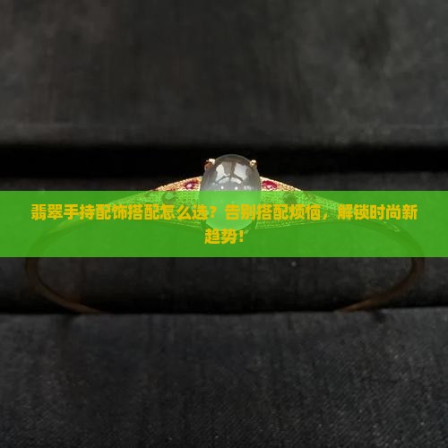 翡翠手持配饰搭配