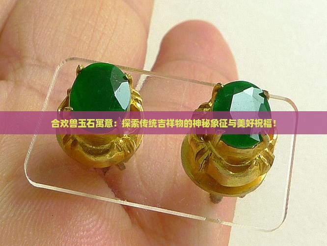 合欢兽玉石寓意