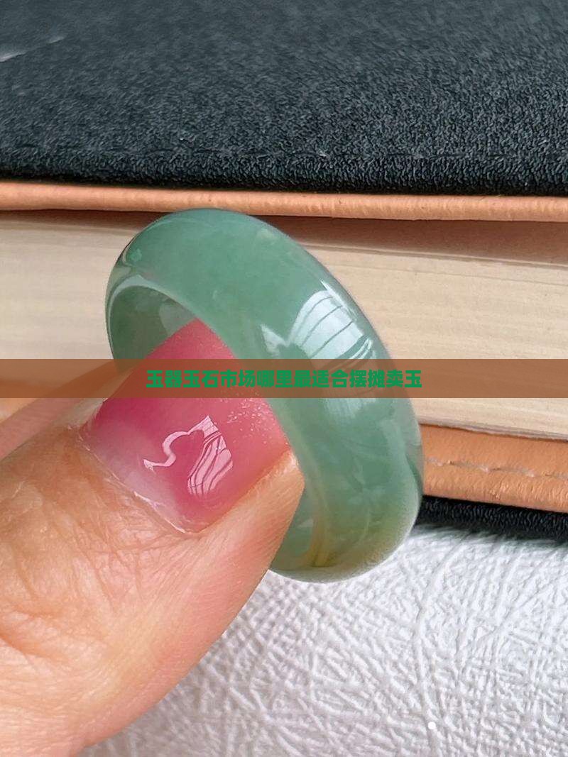 摆摊卖玉哪里最好