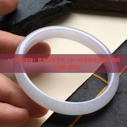 紫色翡翠手镯上有一道黑线是什么