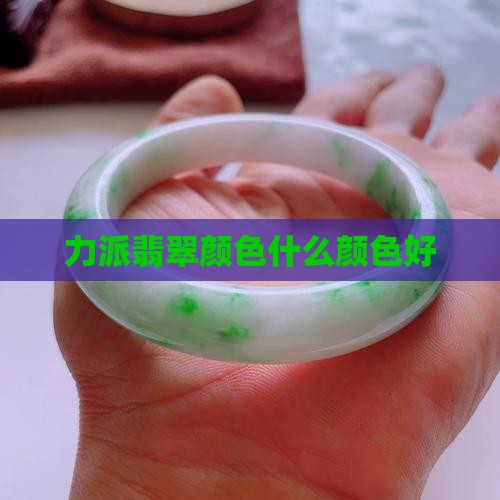 力派翡翠什么颜色好
