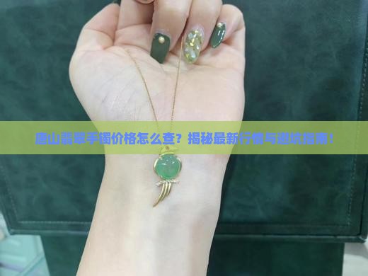 唐山翡翠手镯价格如何查询的