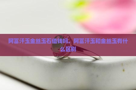 阿富汗玉金丝玉石值钱吗
