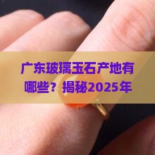 广东玻璃玉石产地有哪些