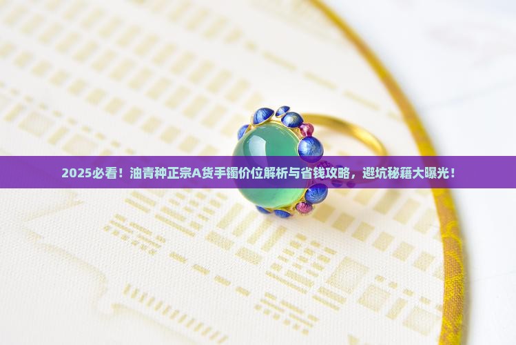 油青种正宗a货手镯价位