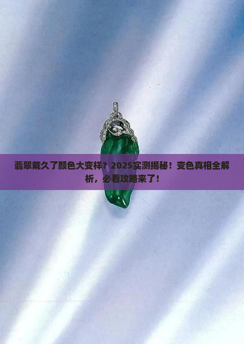 翡翠戴了会变色吗怎么回事