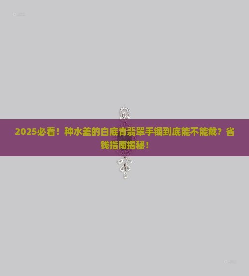 种水不好的白底青翡翠手镯能戴吗