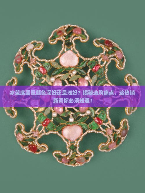 冰蓝底翡翠颜色深好还是浅好呢