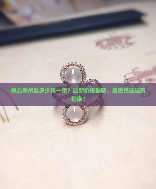 墨翡翠吊坠多少钱一串