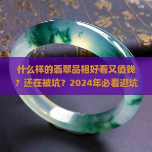 什么样的翡翠品相好看又值钱