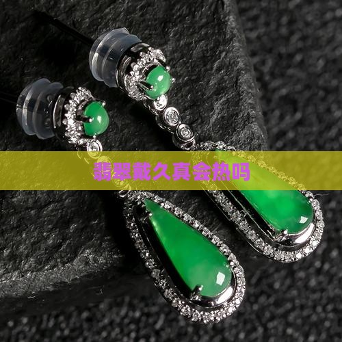 玉戴久真会热吗