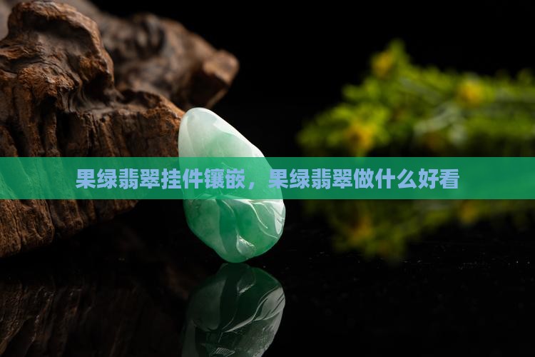 果绿翡翠挂件镶嵌