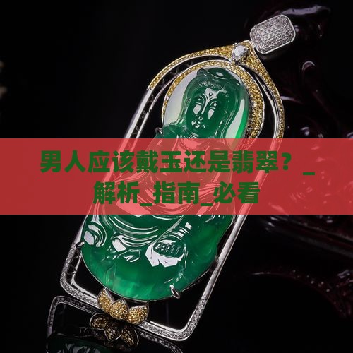 男人应该戴玉还是翡翠