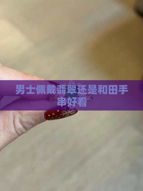 男的戴和田还是翡翠手串好看