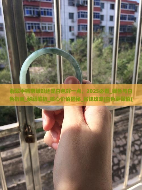 翡翠手镯带绿好还是白色好一点 翡翠手镯带绿好还是白色好一点