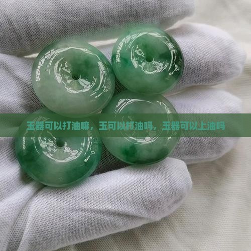 玉器可以打油嘛