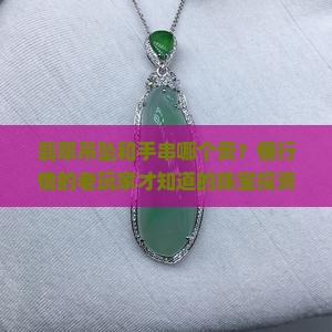 翡翠吊坠和手串哪个贵？懂行情的老玩家才知道的珠宝投资新风口