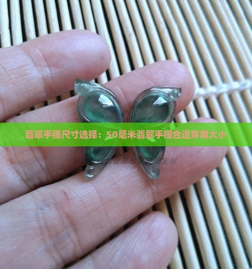 翡翠手镯尺寸选择：50毫米翡翠手镯合适穿戴大小