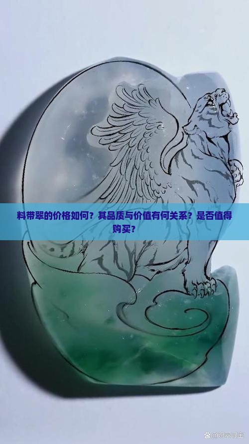 料带翠的价格如何？其品质与价值有何关系？是否值得购买？