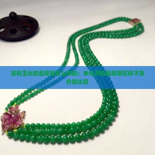 没有玉化的翡翠是怎么样的：未化开的翡翠原石样子及价值比较