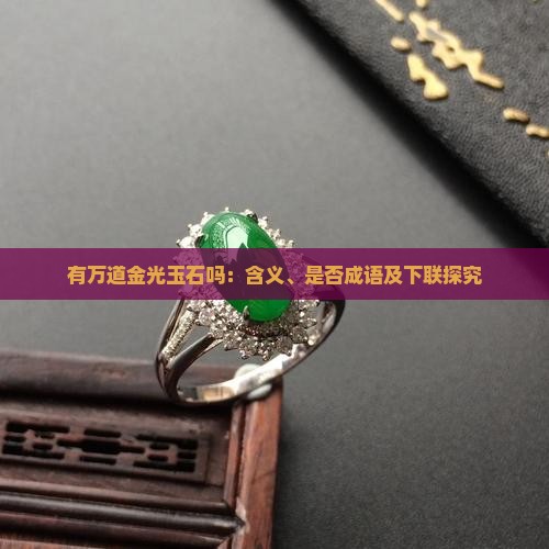 有万道金光玉石吗：含义、是否成语及下联探究