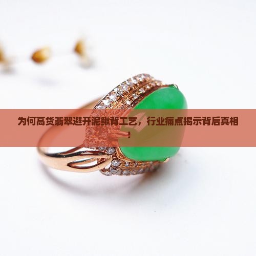 为何高货翡翠避开泥鳅背工艺，行业痛点揭示背后真相！