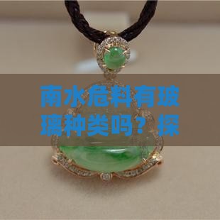 南水危料有玻璃种类吗？探究其分类及特点