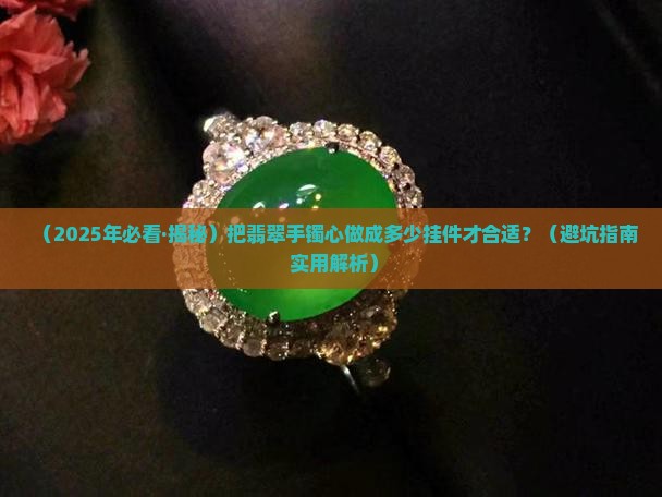 翡翠手镯心做成多少挂件好