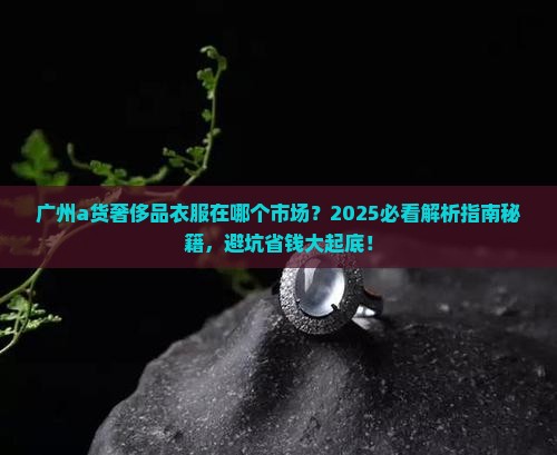广州a货奢侈品衣服在哪个市场