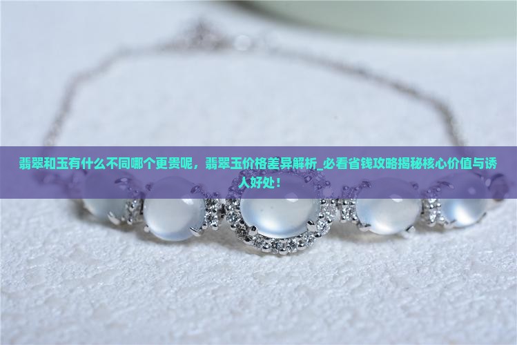 翡翠和玉有什么不同哪个更贵呢