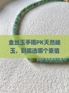金丝玉手镯和天然岫玉哪个更好一些 金丝玉手镯和天然岫玉哪个更好一些
