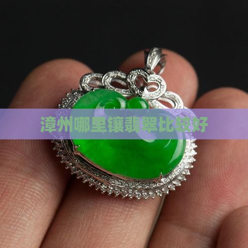 漳州哪里镶翡翠比较好