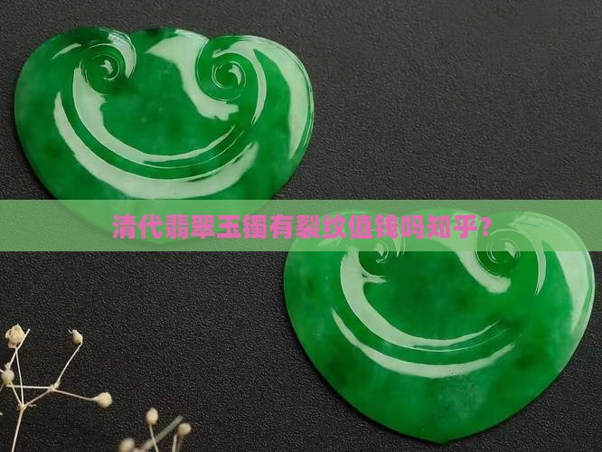清代翡翠玉镯有裂纹值钱吗知乎