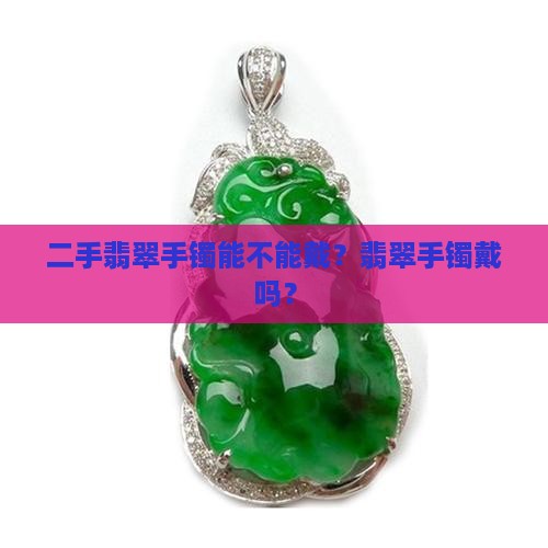二手翡翠镯子能不能带