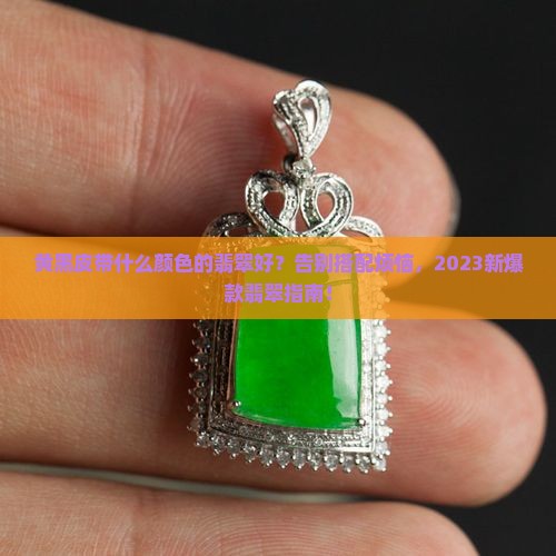 黄黑皮带什么颜色的翡翠好