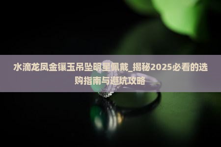 水滴龙凤金镶玉吊坠明星佩戴