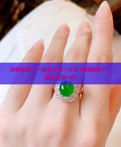 冰种的牌子一般多少钱一斤
