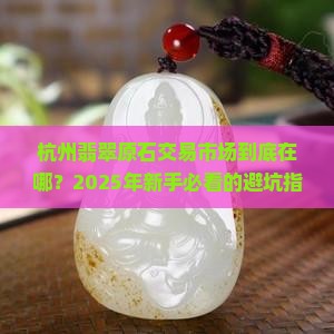 杭州翡翠原石交易市场在哪个位置