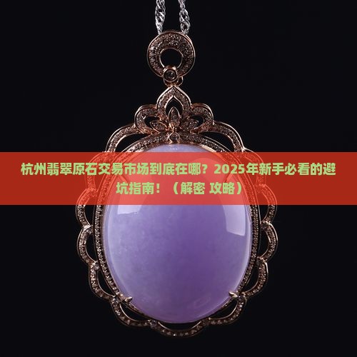 杭州翡翠原石交易市场在哪个位置