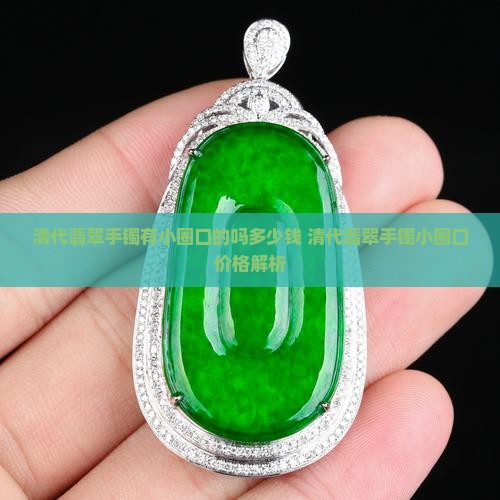 清代翡翠手镯有小圈口的吗多少钱