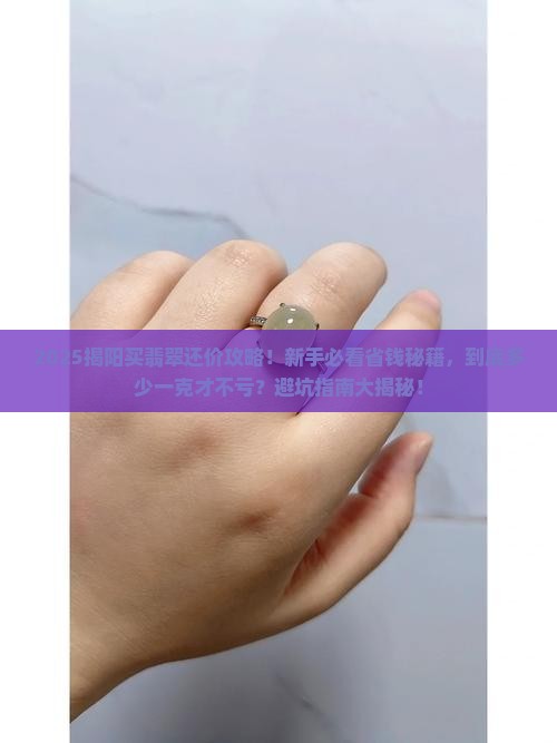 揭阳买翡翠还价多少元一克啊