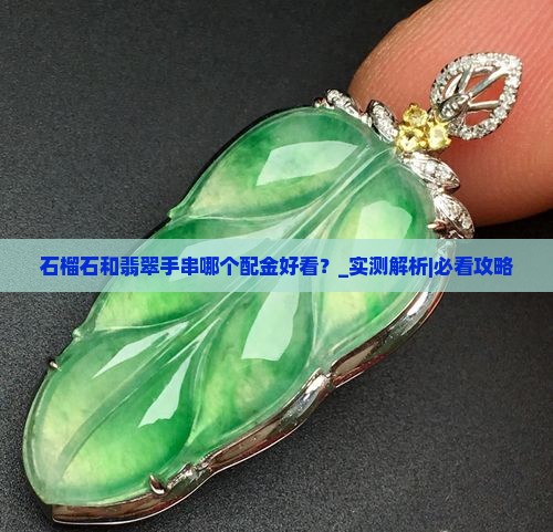 石榴石和翡翠手串哪个配金好看