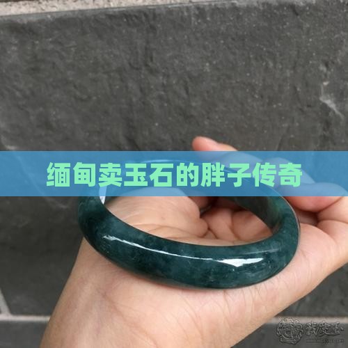 缅甸卖玉石的胖子