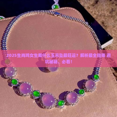 生肖鸡女生戴什么玉吊坠