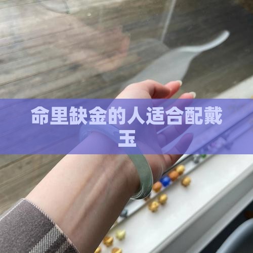 命里缺金的人适合配戴玉