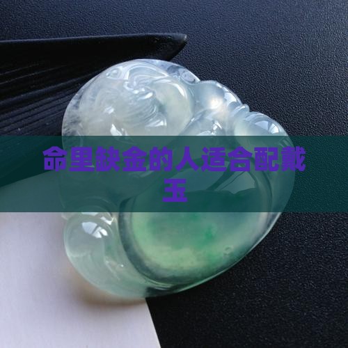 命里缺金的人适合配戴玉